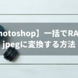 【Photoshop】RAWデータを一括でjpegに変換する方法